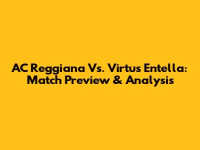 AC Reggiana Vs. Virtus Entella: Match Preview & Analysis