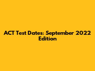 ACT Test Dates: September 2022 Edition