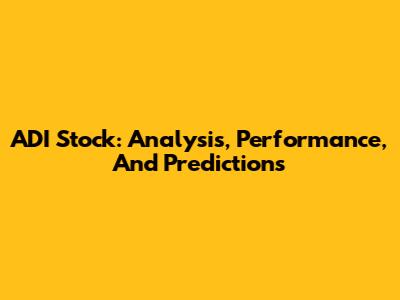 ADI Stock: Analysis, Performance, And Predictions
