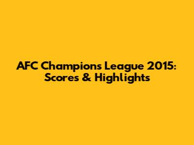 AFC Champions League 2015: Scores & Highlights