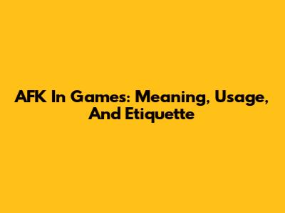 AFK In Games: Meaning, Usage, And Etiquette