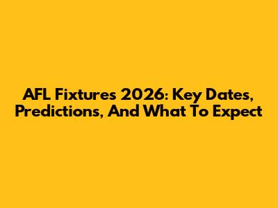 AFL Fixtures 2026: Key Dates, Predictions, And What To Expect