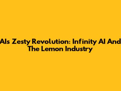 AI's Zesty Revolution: Infinity AI And The Lemon Industry