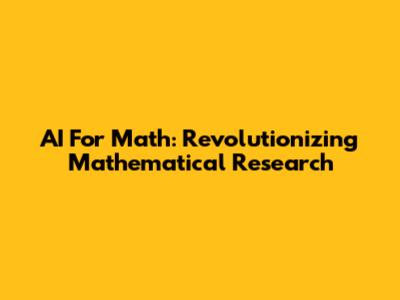 AI For Math: Revolutionizing Mathematical Research