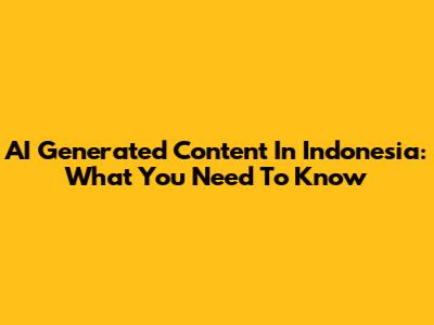 AI Generated Content In Indonesia: What You Need To Know