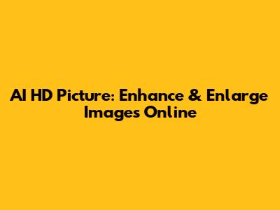 AI HD Picture: Enhance & Enlarge Images Online