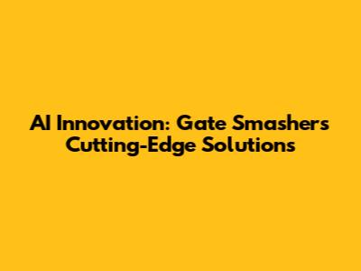 AI Innovation: Gate Smashers' Cutting-Edge Solutions
