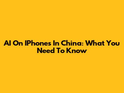 AI On IPhones In China: What You Need To Know