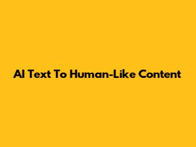 AI Text To Human-Like Content