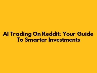 AI Trading On Reddit: Your Guide To Smarter Investments