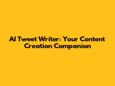 AI Tweet Writer: Your Content Creation Companion