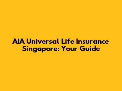 AIA Universal Life Insurance Singapore: Your Guide