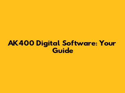 AK400 Digital Software: Your Guide