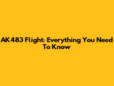 AK483 Flight: Everything You Need To Know