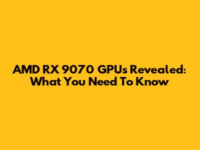 AMD RX 9070 GPUs Revealed: What You Need To Know