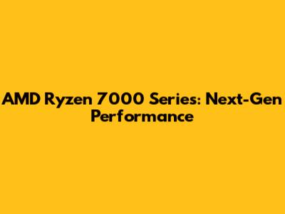 AMD Ryzen 7000 Series: Next-Gen Performance