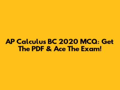 AP Calculus BC 2020 MCQ: Get The PDF & Ace The Exam!