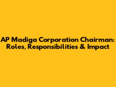 AP Madiga Corporation Chairman: Roles, Responsibilities & Impact