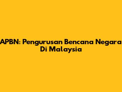 APBN: Pengurusan Bencana Negara Di Malaysia