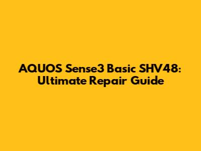 AQUOS Sense3 Basic SHV48: Ultimate Repair Guide