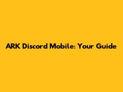 ARK Discord Mobile: Your Guide