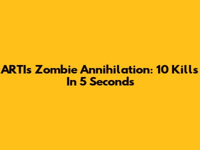 ARTI's Zombie Annihilation: 10 Kills In 5 Seconds