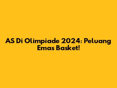 AS Di Olimpiade 2024: Peluang Emas Basket!