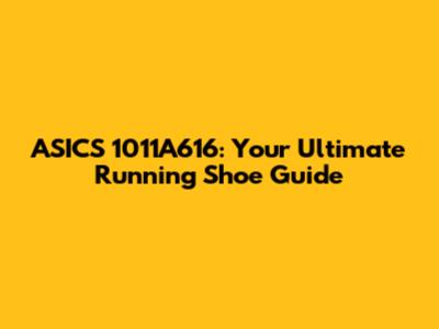 ASICS 1011A616: Your Ultimate Running Shoe Guide