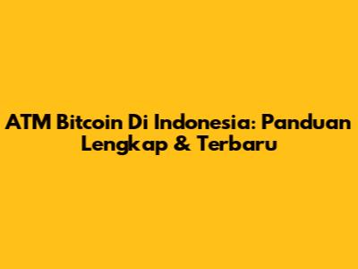 ATM Bitcoin Di Indonesia: Panduan Lengkap & Terbaru