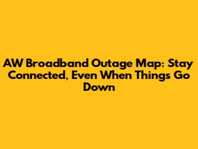 AW Broadband Outage Map: Stay Connected, Even When Things Go Down