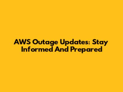 AWS Outage Updates: Stay Informed And Prepared