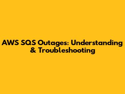 AWS SQS Outages: Understanding & Troubleshooting