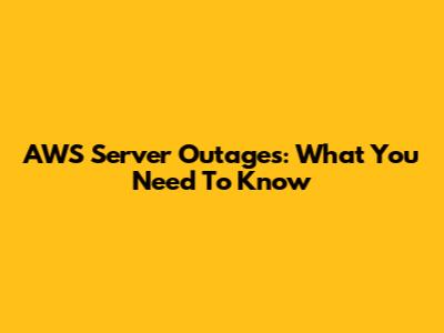 AWS Server Outages: What You Need To Know