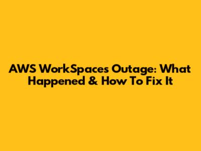 AWS WorkSpaces Outage: What Happened & How To Fix It
