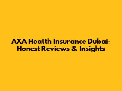 AXA Health Insurance Dubai: Honest Reviews & Insights