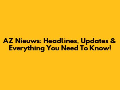 AZ Nieuws: Headlines, Updates & Everything You Need To Know!