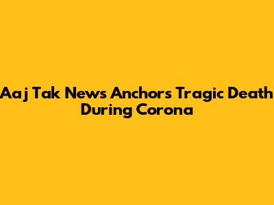 Aaj Tak News Anchor's Tragic Death During Corona