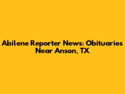 Abilene Reporter News: Obituaries Near Anson, TX