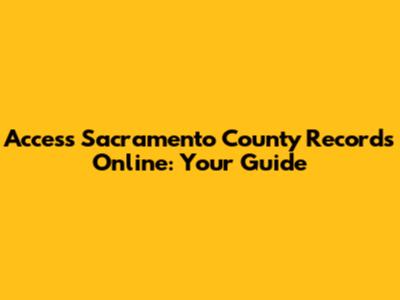 Access Sacramento County Records Online: Your Guide