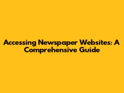 Accessing Newspaper Websites: A Comprehensive Guide