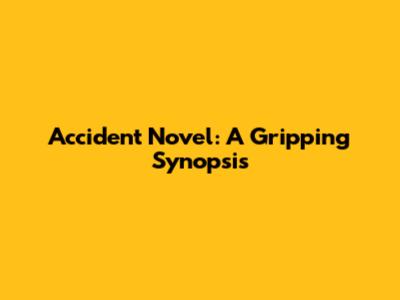 Accident Novel: A Gripping Synopsis
