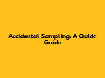 Accidental Sampling: A Quick Guide