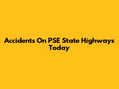 Accidents On PSE State Highways Today