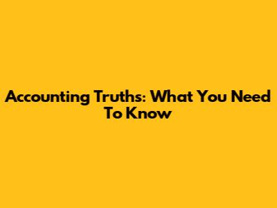 Accounting Truths: What You Need To Know