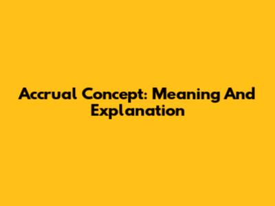 Accrual Concept: Meaning And Explanation