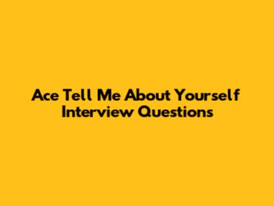 Ace "Tell Me About Yourself" Interview Questions