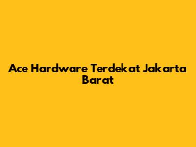 Ace Hardware Terdekat Jakarta Barat
