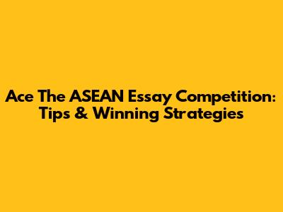 Ace The ASEAN Essay Competition: Tips & Winning Strategies