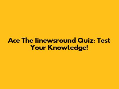 Ace The Iinewsround Quiz: Test Your Knowledge!