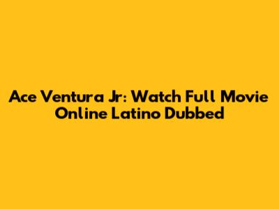 Ace Ventura Jr: Watch Full Movie Online Latino Dubbed